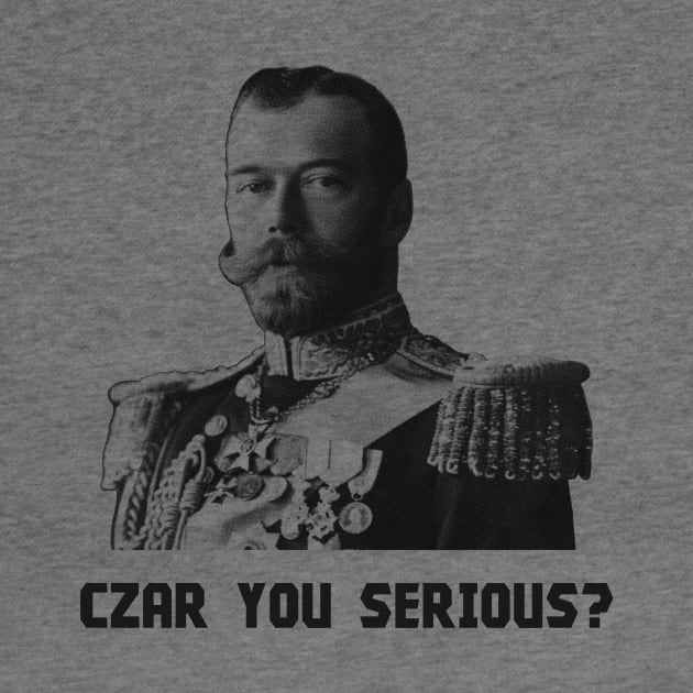 Czar You Serious? - Czar Nicholas II by warishellstore